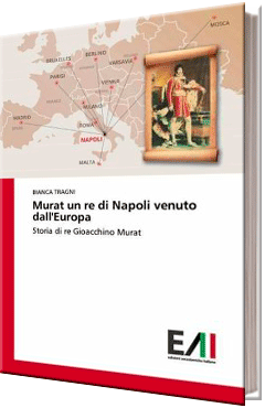 Murat un re di Napoli venuto dall'Europa: Storia di re Gioacchino Murat